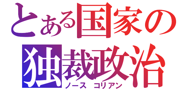 とある国家の独裁政治（ノース　コリアン）