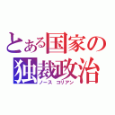 とある国家の独裁政治（ノース　コリアン）