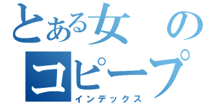 とある女のコピープロフ（インデックス）