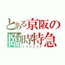 とある京阪の臨時特急（１３０２３Ｆ）