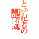 とある記者の記者魂（ロリコン心）