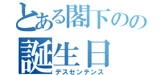 とある閣下のの誕生日（デスセンテンス）