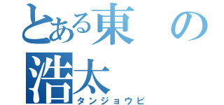 とある東の浩太（タンジョウビ）