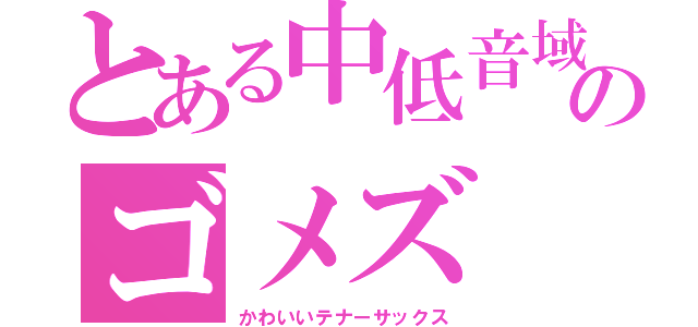 とある中低音域のゴメズ（かわいいテナーサックス）