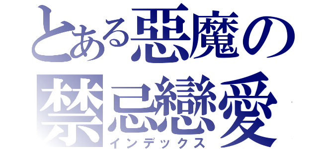 とある惡魔の禁忌戀愛（インデックス）