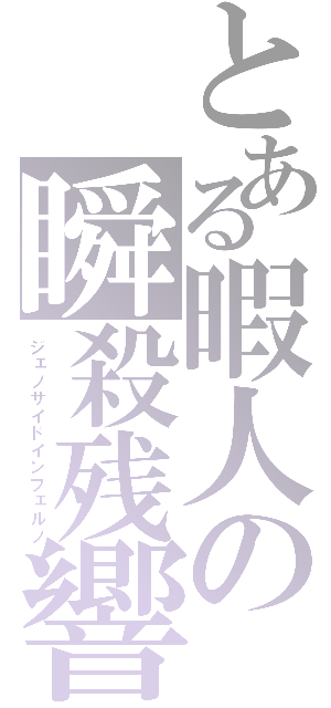 とある暇人の瞬殺残響（ジェノサイドインフェルノ）