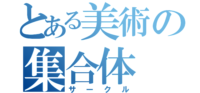 とある美術の集合体（サークル）