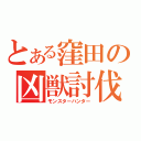 とある窪田の凶獣討伐（モンスターハンター）