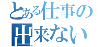 とある仕事の出来ない奴（）