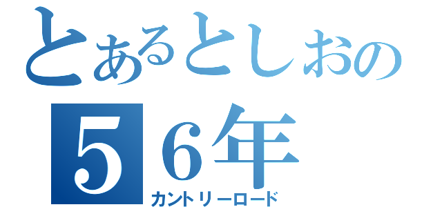 とあるとしおの５６年（カントリーロード）