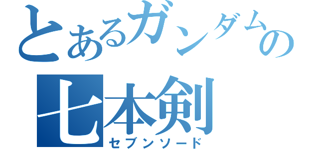 とあるガンダムの七本剣（セブンソード）