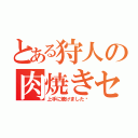 とある狩人の肉焼きセット（上手に焼けました〜）