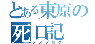 とある東原の死日記（デスブログ）