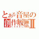 とある音屋の創作履歴Ⅱ（くろれきし）