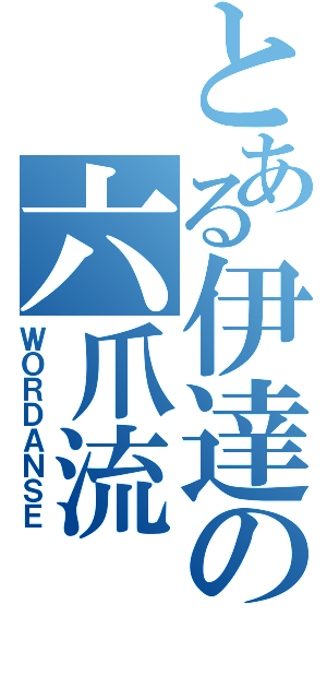 とある伊達の六爪流（ＷＯＲＤＡＮＳＥ）