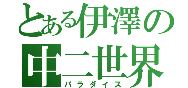 とある伊澤の中二世界（パラダイス）