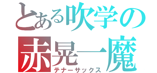 とある吹学の赤晃一魔（テナーサックス）