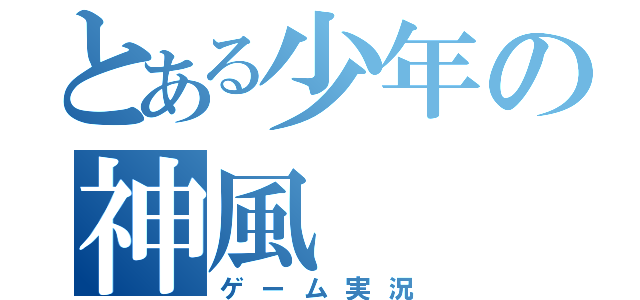 とある少年の神風（ゲーム実況）