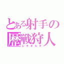 とある射手の歴戦狩人（レキオルタ）