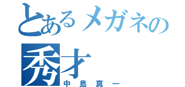 とあるメガネの秀才（中島真一）