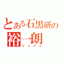 とある石黒研の裕一朗（ジョジョ）