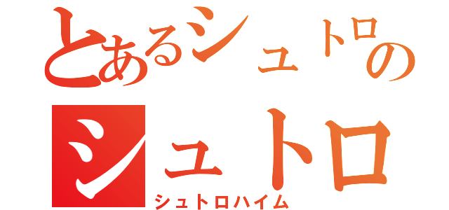 とあるシュトロハイムのシュトロハイム（シュトロハイム）