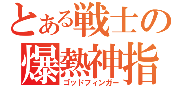 とある戦士の爆熱神指（ゴッドフィンガー）