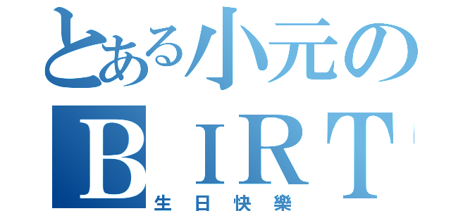 とある小元のＢＩＲＴＨＤＡＹ（生日快樂）