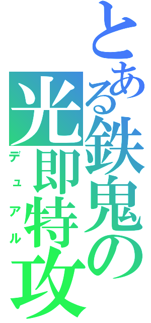 とある鉄鬼の光即特攻（デュアル）