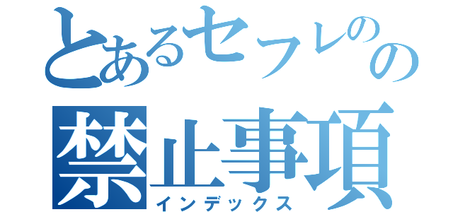 とあるセフレのの禁止事項（インデックス）