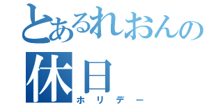 とあるれおんの休日（ホリデー）