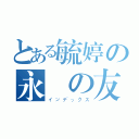 とある毓婷の永遠の友（インデックス）