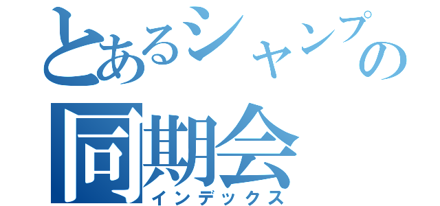 とあるシャンプーの同期会（インデックス）