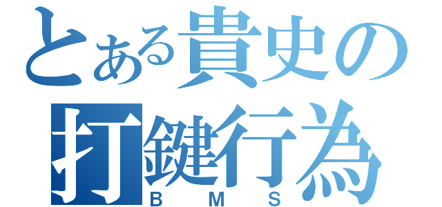 とある貴史の打鍵行為（ＢＭＳ）