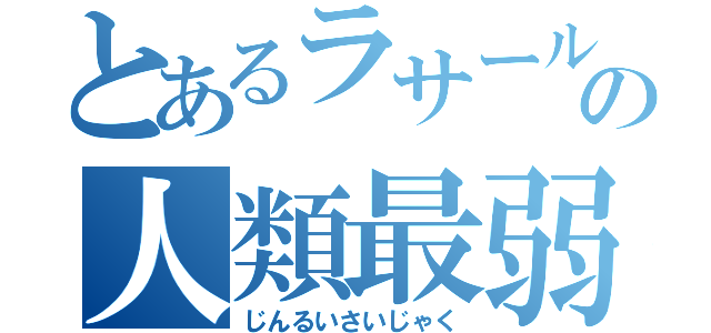 とあるラサールの人類最弱（じんるいさいじゃく）