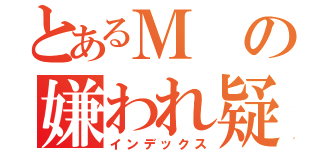 とあるＭの嫌われ疑惑（インデックス）