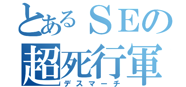 とあるＳＥの超死行軍（デスマーチ）