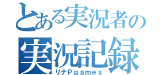 とある実況者の実況記録（リナＰｇａｍｅｓ）