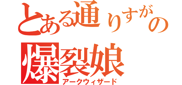 とある通りすがりの爆裂娘（アークウィザード）