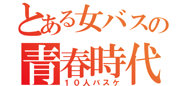 とある女バスの青春時代（１０人バスケ）