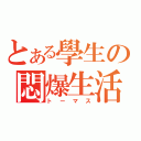 とある學生の悶爆生活（トーマス）