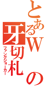 とあるＷの牙切札（ファングジョーカー）