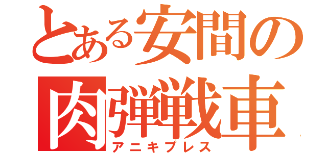 とある安間の肉弾戦車（アニキプレス）