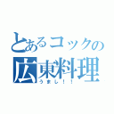 とあるコックの広東料理（うまし！！）