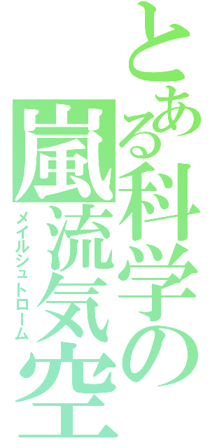 とある科学の嵐流気空（メイルシュトローム）