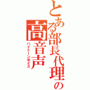 とある部長代理の高音声（ハイトーンボイス）