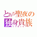 とある聖夜の独身貴族（くりぼっち）