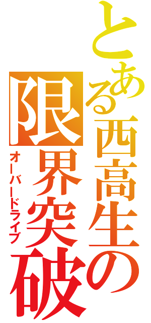 とある西高生の限界突破（オーバードライブ）