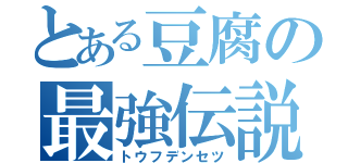 とある豆腐の最強伝説（トウフデンセツ）