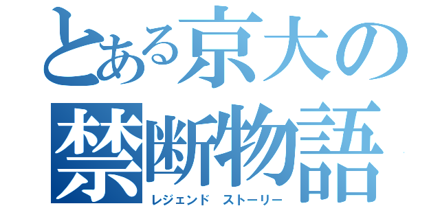 とある京大の禁断物語（レジェンド　ストーリー）